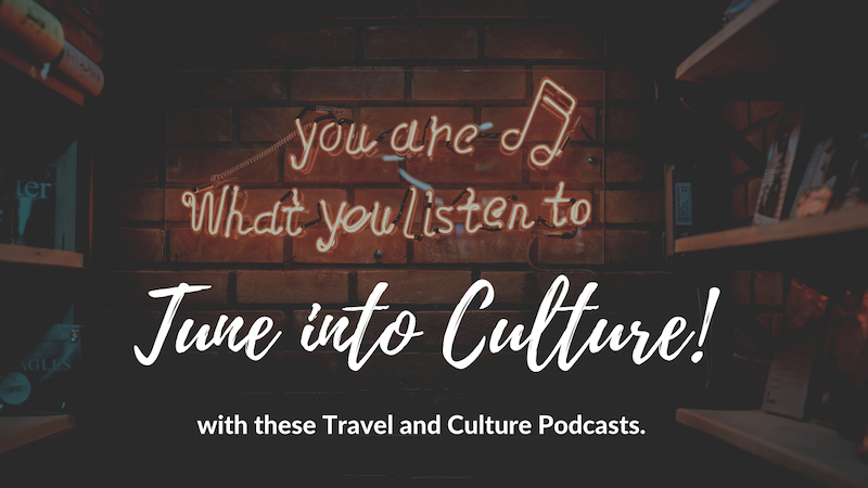 Tune into Culture with Travel and Culture Podcasts